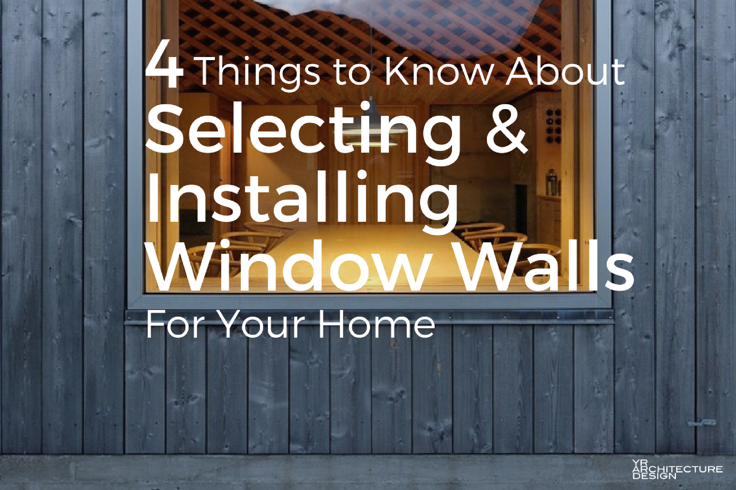 4 Things To Know About Selecting & Installing Window Walls For Your Home