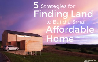 5 Strategies For Finding Land to Build a Small Affordable House