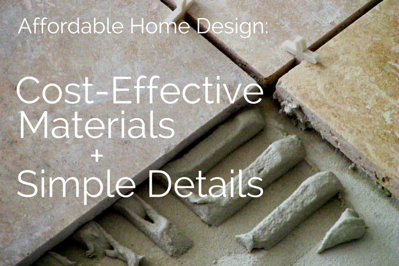 Affordable Home Design: Cost-Effective Materials + Simple Details
