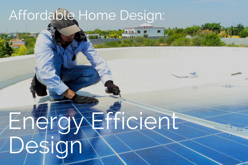 Affordable Home Design: Energy Efficient Design