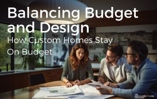Balancing Budget and Design: How Custom Homes Stay On Budget