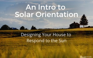 Designing Your House to Respond to the Sun: An Intro to Solar Orientation