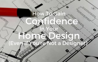 Home Design Review: How to gain confidence in your home design