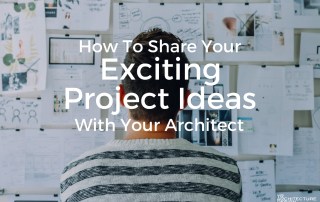 How To Share Your Exciting Project Ideas With Your Architect