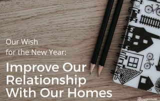 Our Wish for the New Year: Improve Our Relationship With Our Homes