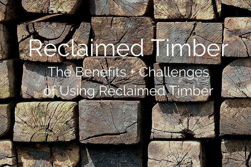 Reclaimed Timber: The Benefits + Challenges of Using Reclaimed Timber