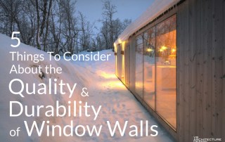 5 Things To Consider About the Quality & Durability of Window Walls