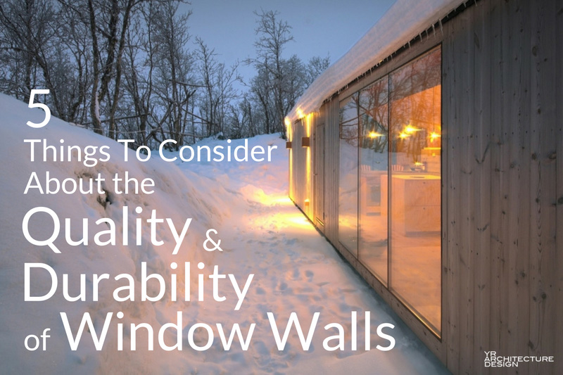 5 Things To Consider About the Quality & Durability of Window Walls
