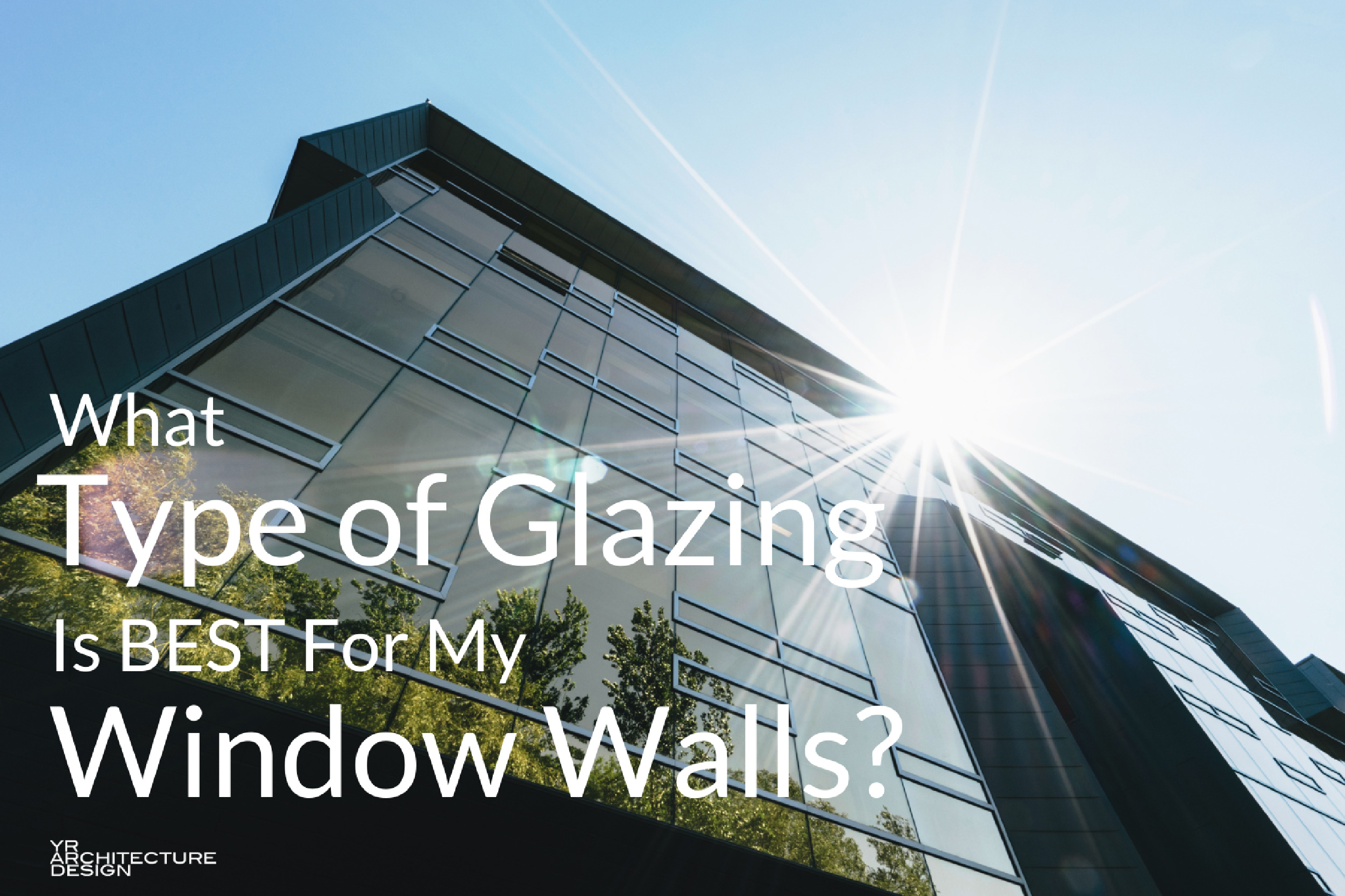 What Type of Glazing Is Best For My Window Walls?