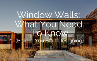 Window Walls - What You Need To Know (Before you start designing)