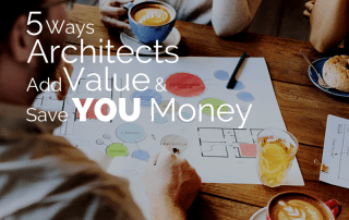 5 Ways Architects Add Value & Save You Money